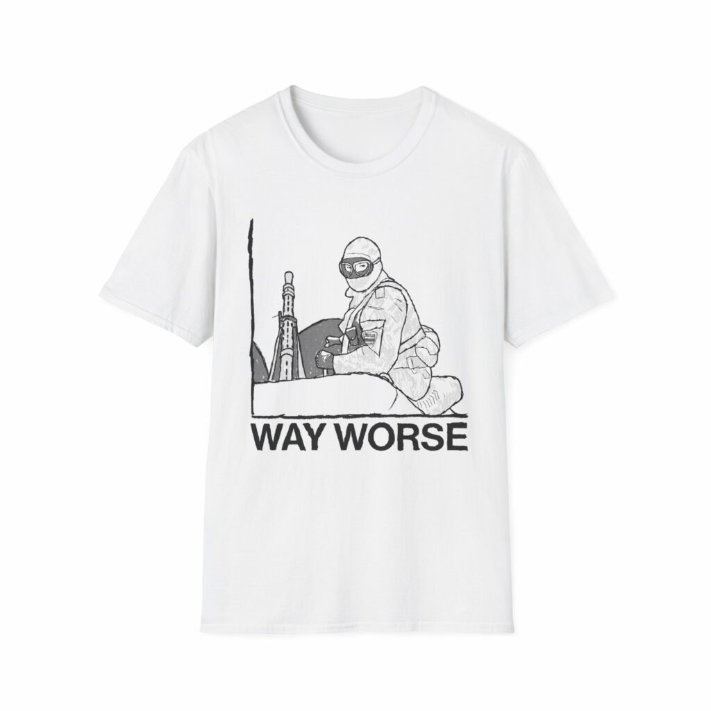 Way Worse Shirt