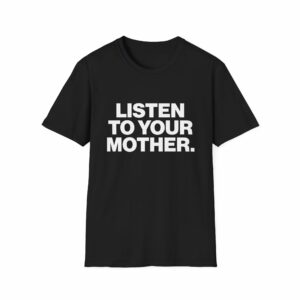 Listen to Your Mother Shirt