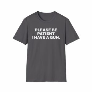 Please Be Patient I Have a Gun Shirt - Image 13
